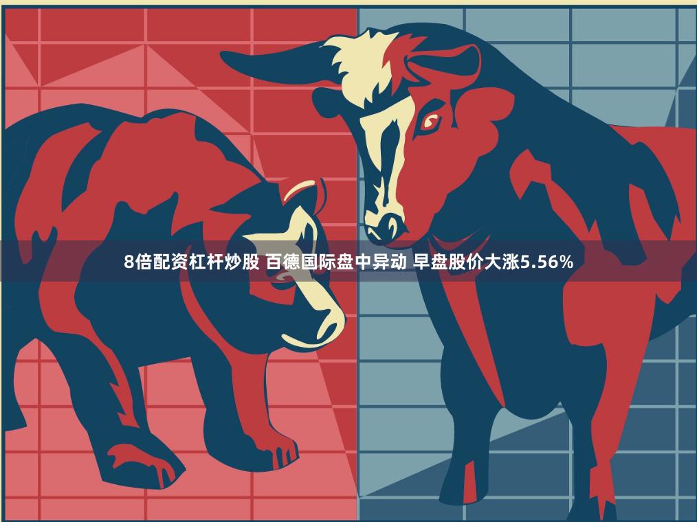 8倍配资杠杆炒股 百德国际盘中异动 早盘股价大涨5.56%