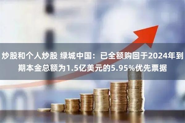 炒股和个人炒股 绿城中国：已全额购回于2024年到期本金总额为1.5亿美元的5.95%优先票据