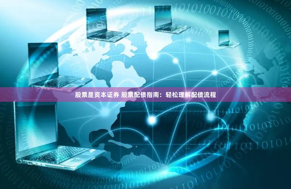 股票是资本证券 股票配债指南：轻松理解配债流程